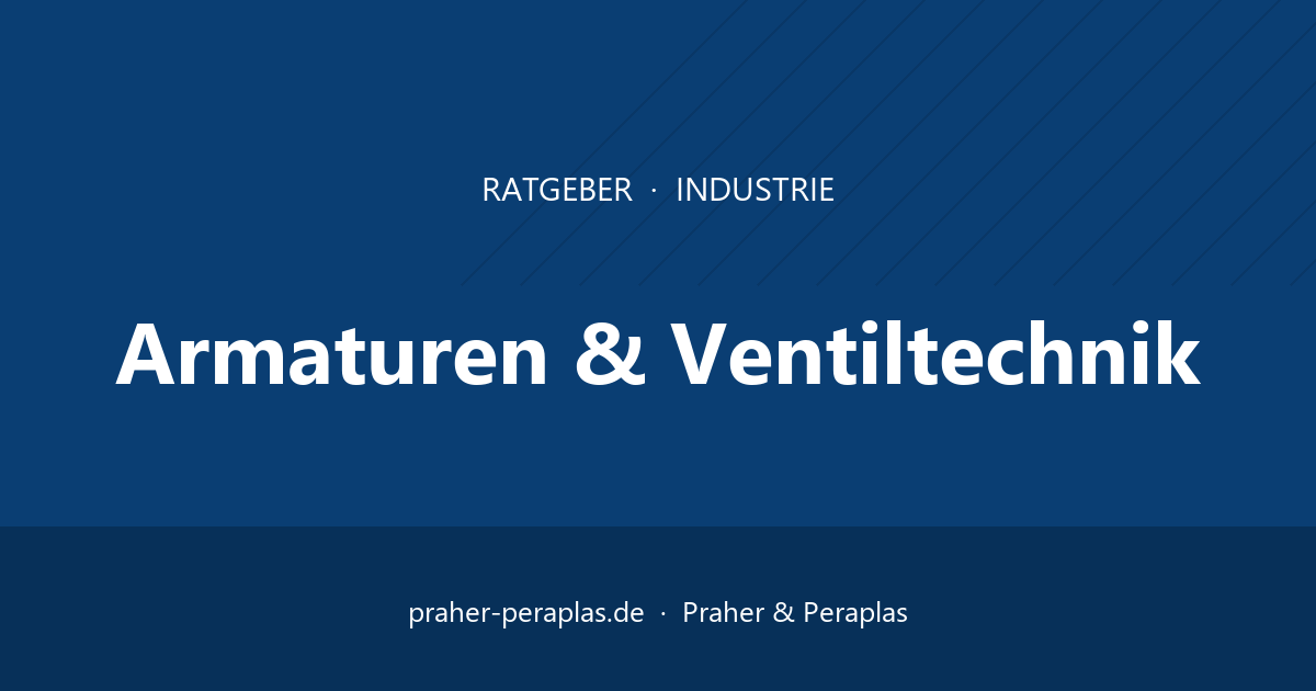 Kunststoff-Kugelhähne: 2-Wege vs. 3-Wege in der Prozesstechnik – Ratgeber Praher & Peraplas