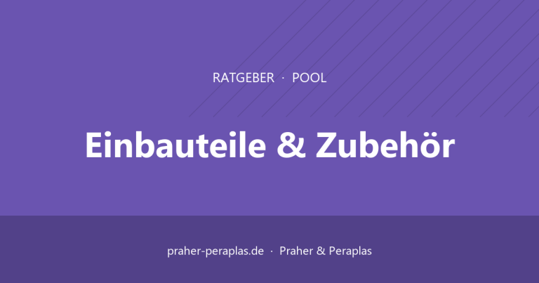 Pool-Einbauteile nach Beckentyp: Folie, Beton, Fertigbecken – Ratgeber Praher & Peraplas